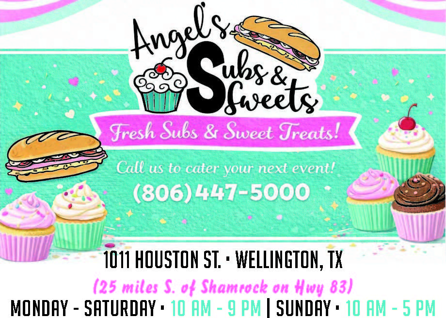 Angel’s Subs & Sweets in Wellington, Texas serves up fresh subs and sweet treats in a fun, family friendly setting. Located at 1011 Houston Street, just 25 miles south of Shamrock on Highway 83, they are open Monday through Saturday from 10 am to 9 pm and Sunday from 10 am to 5 pm. From delicious made to order sandwiches to cupcakes and desserts, Angel’s is also ready to cater your next event. Call 806 447 5000 to place an order or learn more. PN49375
