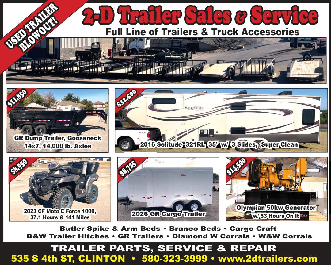 2-D Trailer Sales & Service in Clinton is holding a Used Trailer Blowout featuring quality trailers, truck accessories, RVs, utility vehicles, and equipment. Current inventory includes a 2016 Solitude 321RL fifth wheel, GR dump trailer, 2026 GR cargo trailer, 2023 CF Moto C Force 1000 ATV, and an Olympian 50kw generator. 2-D Trailer Sales also offers trailer parts, service, repair, truck beds, hitches, corrals, and a full line of trailer accessories. Visit them at 535 S 4th Street in Clinton or call 580-323-3999 for current inventory and pricing.
PN50559